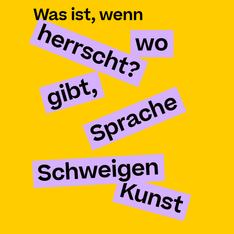 Gelber Hintergrund mit schwarzem Text auf lila Rechtecken: 'Was ist, wenn', 'wo herrscht?', 'gibt,', 'Sprache', 'Schweigen', 'Kunst'.