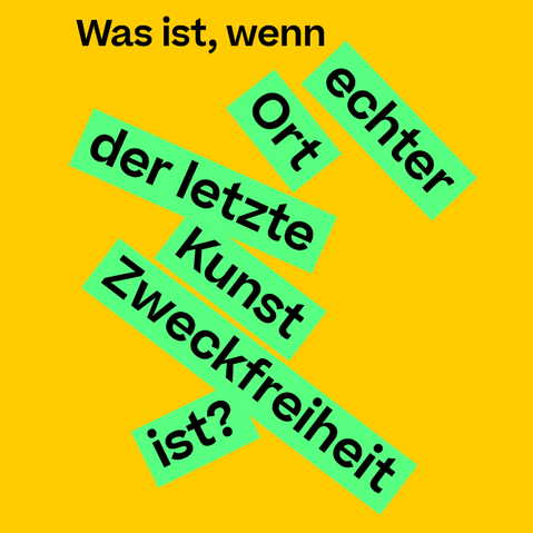 Gelber Hintergrund mit schwarzem Text, der auf grünen Kacheln verteilt ist: 'Was ist, wenn echter Ort der letzte Kunst Zweckfreiheit ist?'.