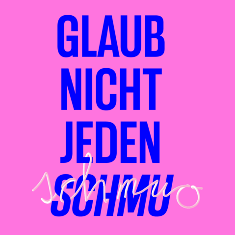 Grafik: Schriftzug »Glaub nicht jeden Schmu« in Blau auf pinkem Hintergrund. Der Schriftzug »Schmuo« schlängelt sich in einem dreidimensional anmutenden Weiß, das an eine Nudel erinnern soll, um das blaue Wort »Schmu«.