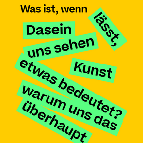 Schwarze Schrift auf orangefarbenem Hintergrund mit grünen Textfeldern, die den Satz bilden: 'Was ist, wenn Dasein lässt, uns sehen Kunst etwas bedeutet? warum uns das überhaupt'.