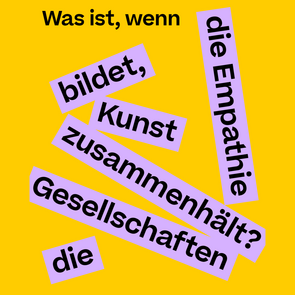 Schriftzug auf gelbem Grund mit schwarzer Schrift und lila hinterlegten Worten: 'Was ist, wenn die Empathie bildet, Kunst zusammenhält? Gesellschaften die' in unregelmäßiger Anordnung.